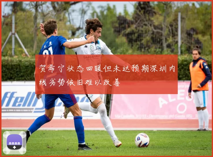 贺希宁状态回暖但未达预期深圳内线劣势依旧难以改善